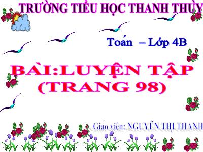 Bài giảng Toán Lớp 4 - Bài 89: Luyện tập trang 98 - Nguyễn Thị Thanh