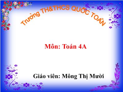 Bài giảng Toán Lớp 4 - Bài 90: Luyện tập chung trang 99 - Năm học 2020-2021 - Mông Thị Mười