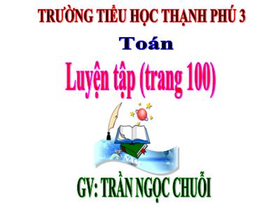 Bài giảng Toán Lớp 4 - Bài 92: Luyện tập trang 100 - Năm học 2020-2021 - Trần Ngọc Chuỗi