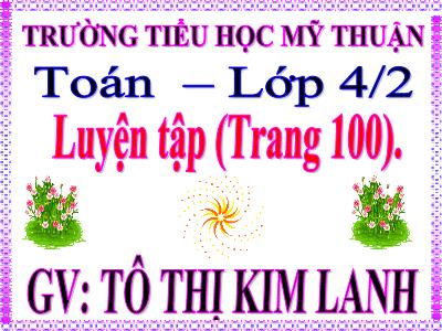 Bài giảng Toán Lớp 4 - Bài 92: Luyện tập trang 100 - Tô Thị Kim Lanh