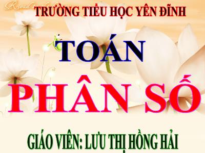 Bài giảng Toán Lớp 4 - Bài 96: Phân số - Lưu Thị Hồng Hải