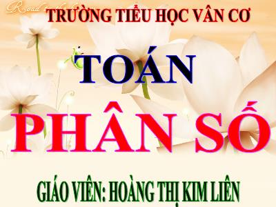 Bài giảng Toán Lớp 4 - Bài 96: Phân số - Năm học 2020-2021 - Hoàng Thị Kim Liên