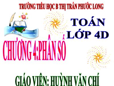 Bài giảng Toán Lớp 4 - Bài 96: Phân số - Năm học 2020-2021 - Huỳnh Văn Chí