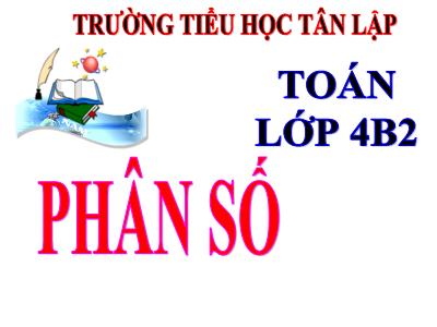 Bài giảng Toán Lớp 4 - Bài 96: Phân số - Trường Tiểu học Tân Lập