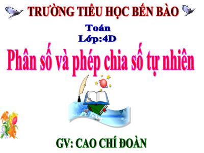 Bài giảng Toán Lớp 4 - Bài 97: Phân số và phép chia số tự nhiên - Năm học 2019-2020 - Cao Chí Đoàn