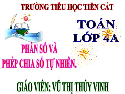 Bài giảng Toán Lớp 4 - Bài 97: Phân số và phép chia số tự nhiên - Năm học 2020-2021 - Vũ Thị Thúy Vinh