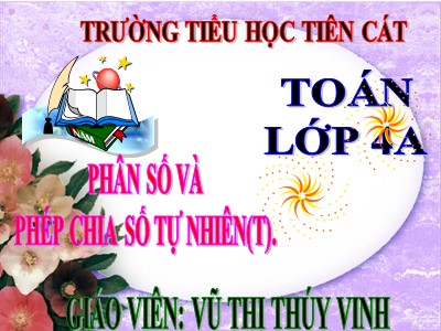 Bài giảng Toán Lớp 4 - Bài 98: Phân số và phép chia số tự nhiên (Tiếp theo) - Năm học 2020-2021 - Vũ Thị Thúy Vinh