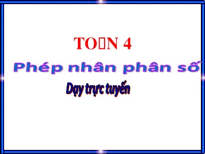 Bài giảng trực tuyến Toán Khối 4 - Bài 122: Phép nhân phân số