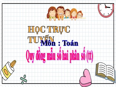 Bài giảng trực tuyến Toán Lớp 4 - Bài 104: Quy đồng mẫu số các phân số (Tiếp theo)