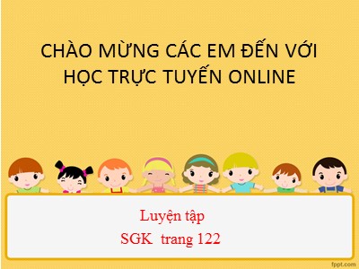 Bài giảng trực tuyến Toán Lớp 4 - Bài 110: Luyện tập trang 122