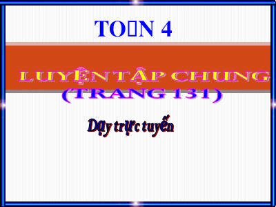 Bài giảng trực tuyến Toán Lớp 4 - Bài 121: Luyện tập chung trang 131