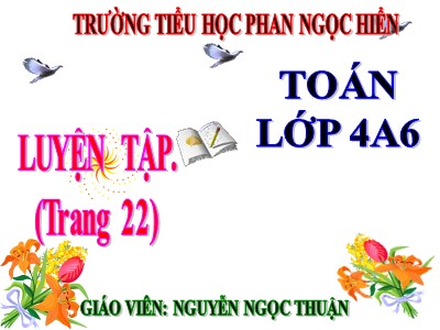 Bài giảng môn Toán Lớp 4 - Bài 17: Luyện tập trang 22 - Nguyễn Ngọc Thuận