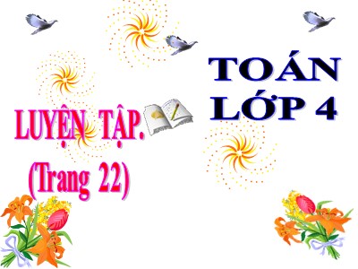 Bài giảng môn Toán Lớp 4 - Bài 17: Luyện tập trang 22