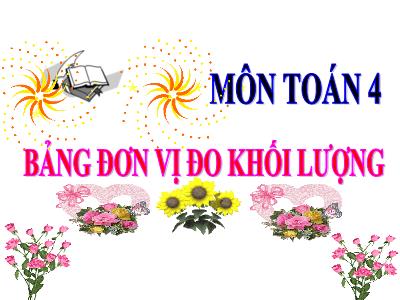 Bài giảng môn Toán Lớp 4 - Bài 19: Bảng đơn vị đo khối lượng - Năm học 2020-2021