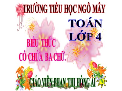 Bài giảng Toán Khối 4 - Bài 34: Biểu thức có chứa ba chữ - Phan Thị Hồng Ái