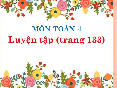 Bài giảng Toán Lớp 4 - Bài 123: Luyện tập trang 133