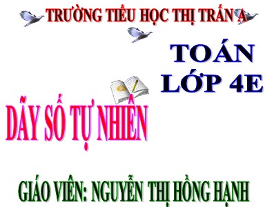 Bài giảng Toán Lớp 4 - Bài 14: Dãy số tự nhiên - Năm học 2020-2021 - Nguyễn Thị Hồng Hạnh