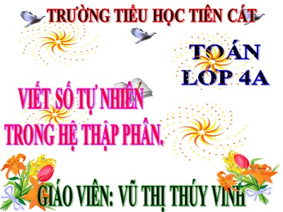 Bài giảng Toán Lớp 4 - Bài 15: Viết số tự nhiên trong hệ thập phân - Năm học 2020-2021 - Vũ Thị Thúy Vinh