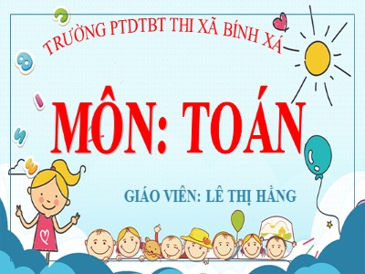 Bài giảng Toán Lớp 4 - Bài 16: So sánh và xếp thứ tự các số tự nhiên (Tiết 1) - Năm học 2020-2021 - Lê Thị Hằng