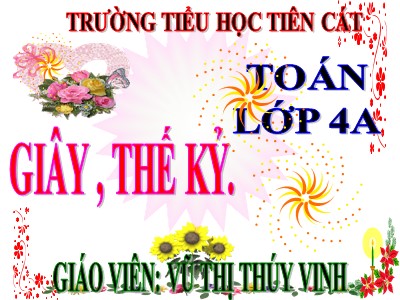 Bài giảng Toán Lớp 4 - Bài 20: Giây, thế kỉ - Năm học 2020-2021 - Vũ Thị Thúy Vinh