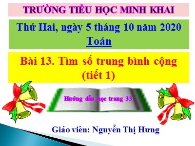 Bài giảng Toán Lớp 4 - Bài 22: Tìm số trung bình cộng - Năm học 2020-2021 - Nguyễn Thị Hưng