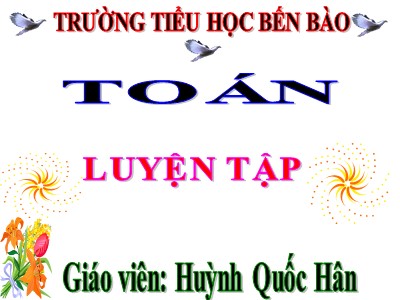 Bài giảng Toán Lớp 4 - Bài 26: Luyện tập trang 33 - Năm học 2020-2021 - Huỳnh Quốc Hân