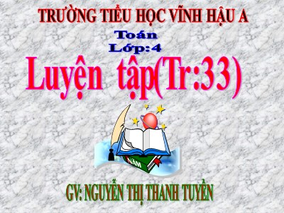 Bài giảng Toán Lớp 4 - Bài 26: Luyện tập trang 33 - Năm học 2020-2021 - Nguyễn Thị Thanh Tuyền