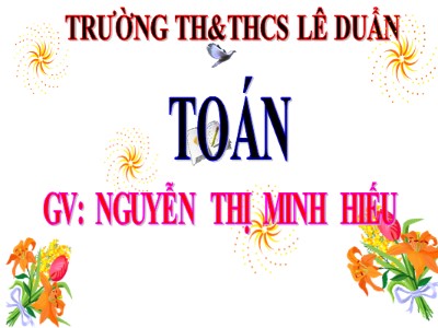 Bài giảng Toán Lớp 4 - Bài 27: Luyện tập chung trang 35 - Năm học 2020-2021 - Nguyễn Thị Minh Hiếu