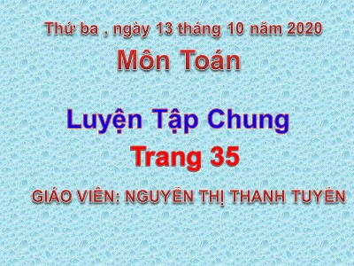 Bài giảng Toán Lớp 4 - Bài 27: Luyện tập chung trang 35 - Năm học 2020-2021 - Nguyễn Thị Thanh Tuyền