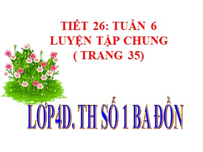 Bài giảng Toán Lớp 4 - Bài 27: Luyện tập chung trang 35 - Trường Tiểu học số 1 Ba Đồn