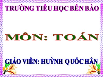 Bài giảng Toán Lớp 4 - Bài 28: Luyện tập chung trang 36 - Năm học 2020-2021 - Huỳnh Quốc Hân