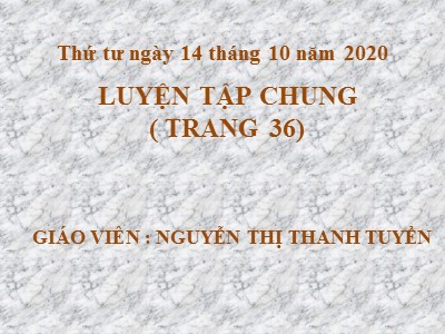 Bài giảng Toán Lớp 4 - Bài 28: Luyện tập chung trang 36 - Năm học 2020-2021 - Nguyễn Thị Thanh Tuyền