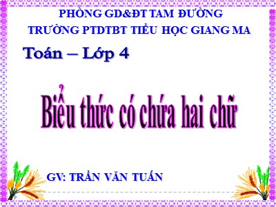 Bài giảng Toán Lớp 4 - Bài 32: Biểu thức có chứa hai chữ - Năm học 2020-2021 - Trường Tiểu học Giang Ma