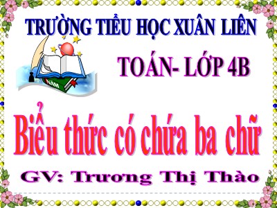 Bài giảng Toán Lớp 4 - Bài 34: Biểu thức có chứa ba chữ - Năm học 2020-2021 - Trương Thị Thào