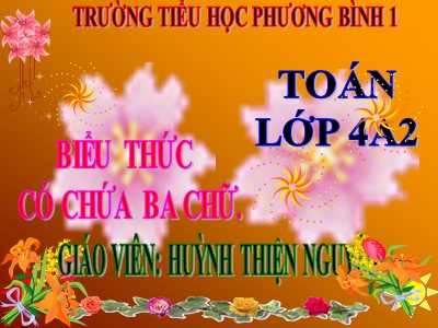 Bài giảng Toán Lớp 4 - Bài 34: Biểu thức có chứa ba chữ - Năm học 2020-2021 - Huỳnh Thiện Nguyên