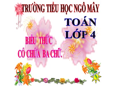 Bài giảng Toán Lớp 4 - Bài 34: Biểu thức có chứa ba chữ - Trường Tiểu học Ngô Mây