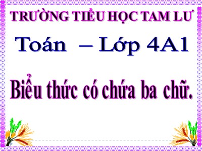 Bài giảng Toán Lớp 4 - Bài 34: Biểu thức có chứa ba chữ - Trường Tiểu học Tam Lư