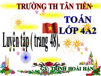 Bài giảng Toán Lớp 4 - Bài 38: Luyện tập trang 48 - Trịnh Hoài Hận