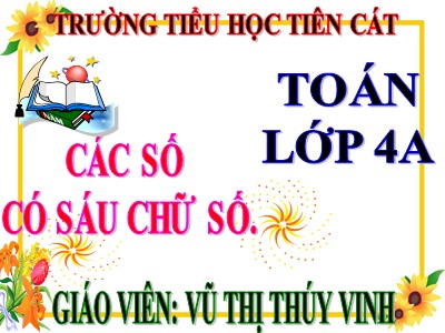 Bài giảng Toán Lớp 4 - Bài 6: Các số có sáu chữ số - Năm học 2020-2021 - Vũ Thị Thúy Vinh