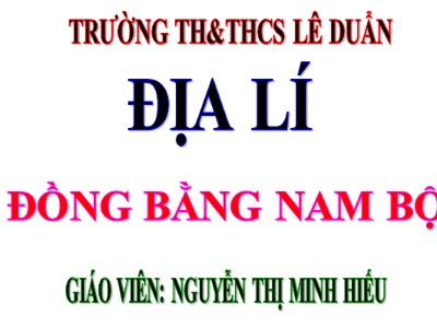 Bài giảng Địa lí Lớp 4 - Bài 17: Đồng bằng Nam Bộ - Nguyễn Thị Minh Hiếu