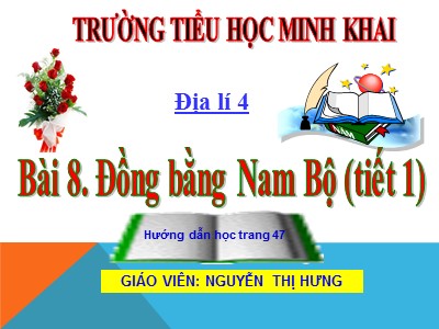 Bài giảng Địa lí Lớp 4 - Bài 17: Đồng bằng Nam Bộ (Tiết 1) - Năm học 2020-2021 - Nguyễn Thị Hưng
