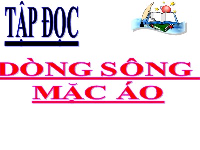 Bài giảng dự giờ Tập đọc Lớp 4 - Tuần 30: Dòng sông mặc áo