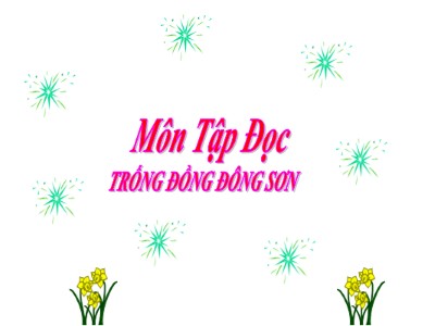 Bài giảng môn Tập đọc Lớp 4 - Tuần 20: Trống đồng Đông Sơn