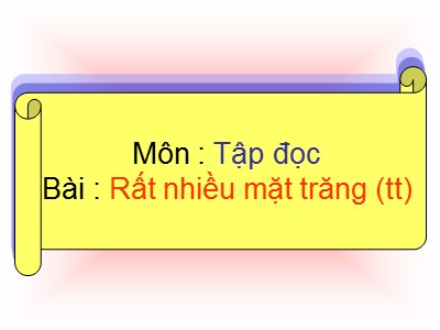 Bài giảng Tập đọc Khối 4 - Tuần 17: Rất nhiều mặt trăng (Tiếp theo)