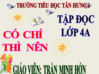 Bài giảng Tập đọc Lớp 4 - Tuần 11: Có chí thì nên - Năm học 2020-2021 - Trần Minh Hớn