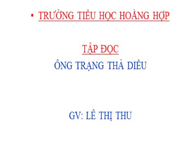 Bài giảng Tập đọc Lớp 4 - Tuần 11: Ông Trạng thả diều - Lê Thị Thu