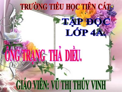 Bài giảng Tập đọc Lớp 4 - Tuần 11: Ông Trạng thả diều - Năm học 2020-2021 - Vũ Thị Thúy Vinh