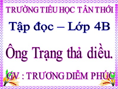 Bài giảng Tập đọc Lớp 4 - Tuần 11: Ông Trạng thả diều - Năm học 2020-2021 - Trương Diễm Phúc