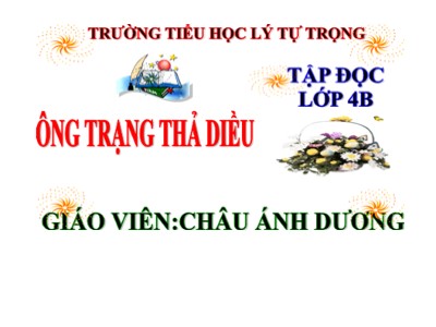 Bài giảng Tập đọc Lớp 4 - Tuần 11: Ông Trạng thả diều - Trường Tiểu học Lý Tự Trọng