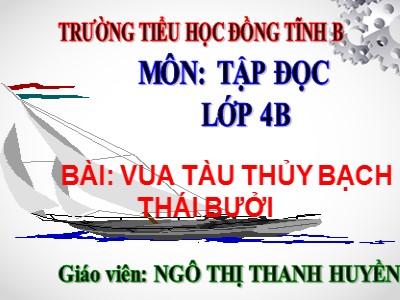 Bài giảng Tập đọc Lớp 4 - Tuần 12: Vua tàu thủy Bạch Thái Bưởi - Năm học 2020-2021 - Ngô Thị Thanh Huyền